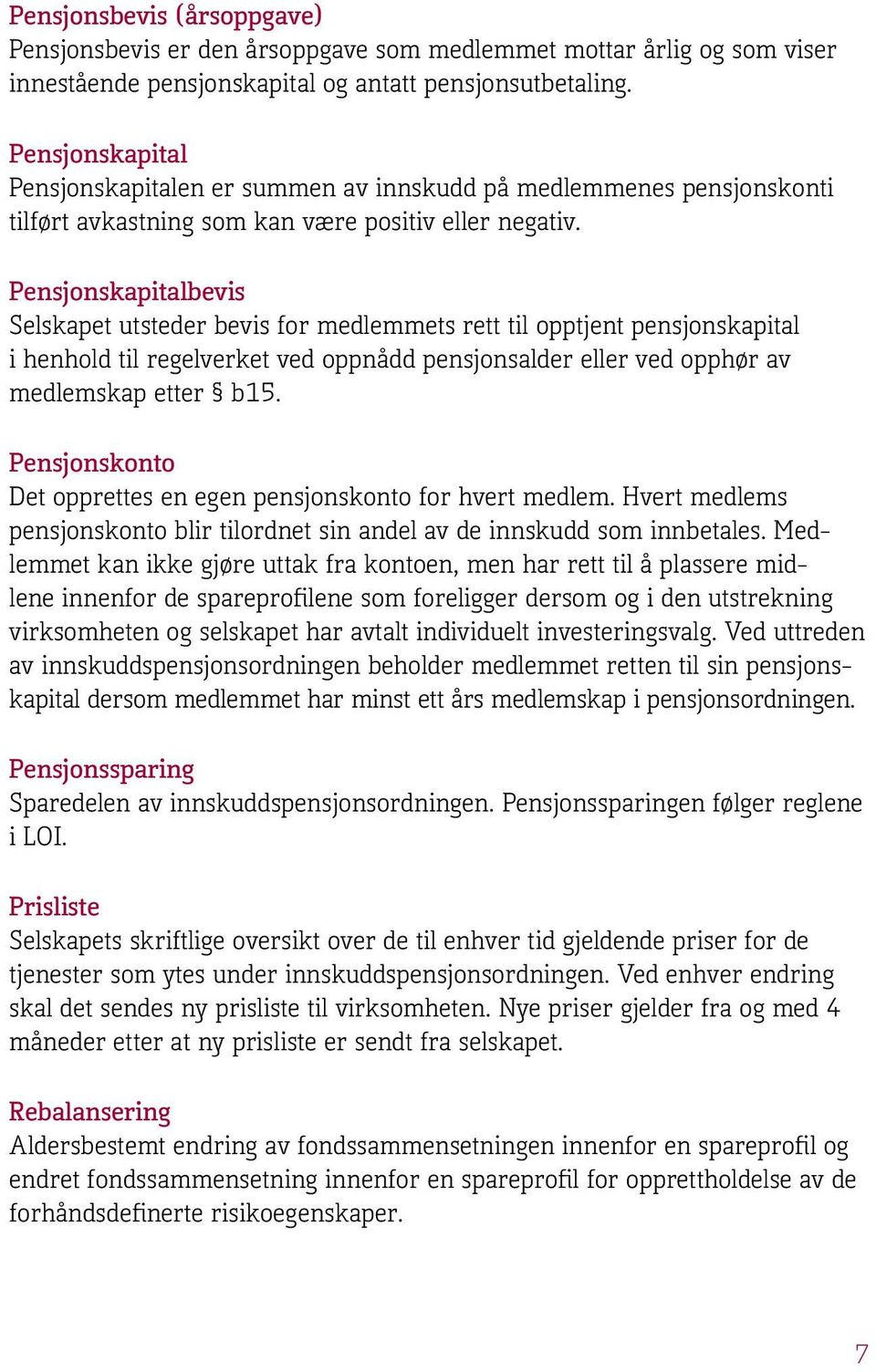 Pensjonskapitalbevis Selskapet utsteder bevis for medlemmets rett til opptjent pensjonskapital i henhold til regelverket ved oppnådd pensjonsalder eller ved opphør av medlemskap etter b15.