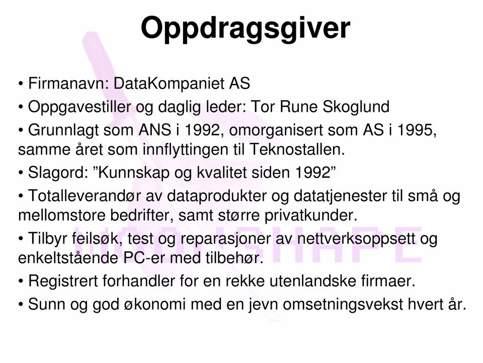 Slagord: Kunnskap og kvalitet siden 1992 Totalleverandør av dataprodukter og datatjenester til små og mellomstore bedrifter, samt større