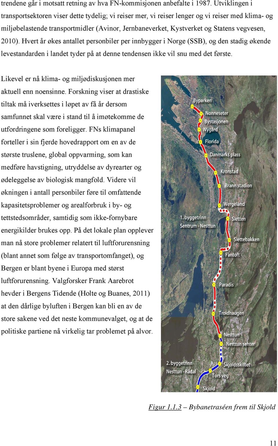 vegvesen, 2010). Hvert år økes antallet personbiler per innbygger i Norge (SSB), og den stadig økende levestandarden i landet tyder på at denne tendensen ikke vil snu med det første.