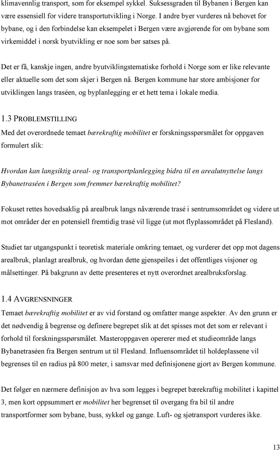 Det er få, kanskje ingen, andre byutviklingstematiske forhold i Norge som er like relevante eller aktuelle som det som skjer i Bergen nå.