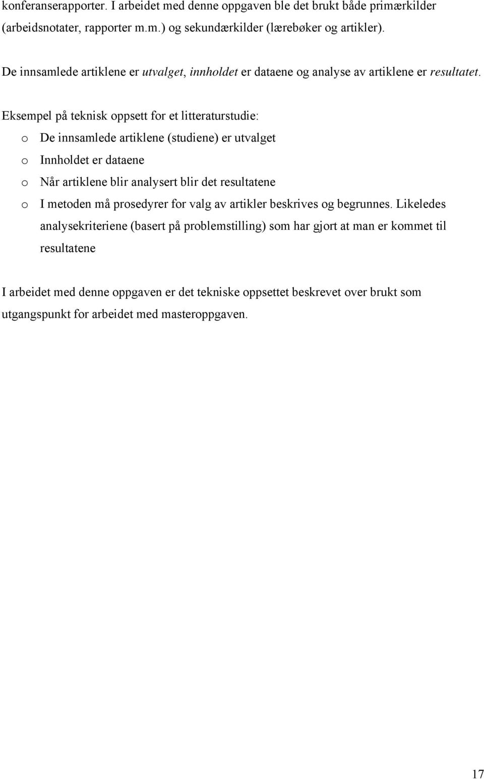 Eksempel på teknisk oppsett for et litteraturstudie: o De innsamlede artiklene (studiene) er utvalget o Innholdet er dataene o Når artiklene blir analysert blir det resultatene o I