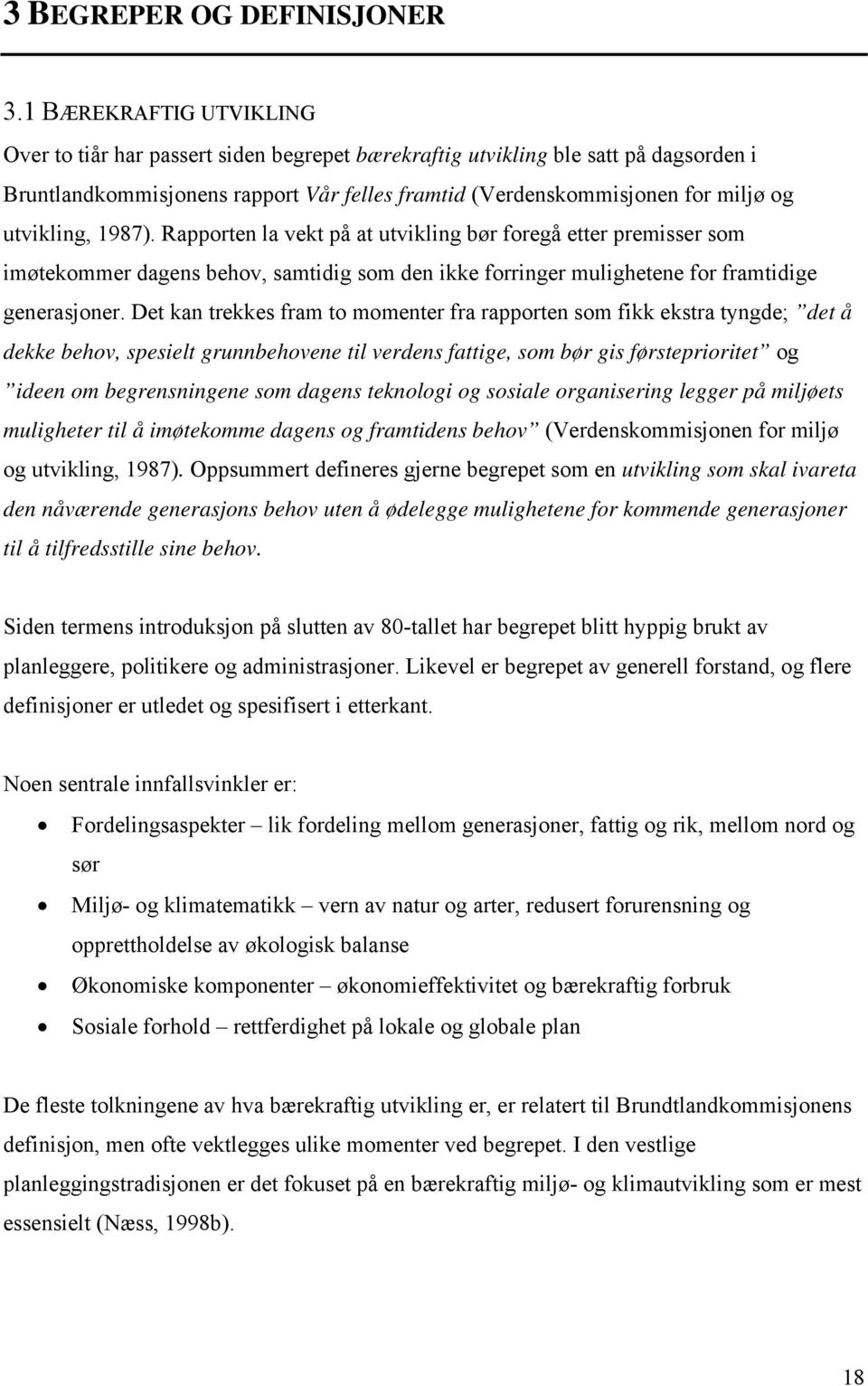 utvikling, 1987). Rapporten la vekt på at utvikling bør foregå etter premisser som imøtekommer dagens behov, samtidig som den ikke forringer mulighetene for framtidige generasjoner.