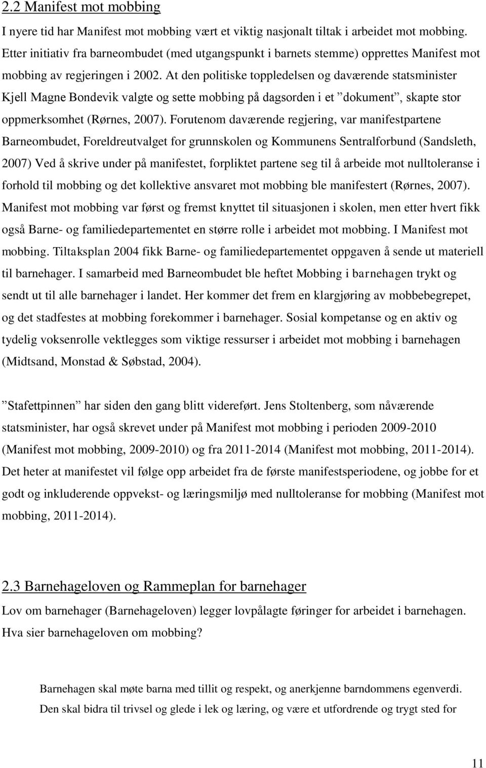 At den politiske toppledelsen og daværende statsminister Kjell Magne Bondevik valgte og sette mobbing på dagsorden i et dokument, skapte stor oppmerksomhet (Rørnes, 2007).