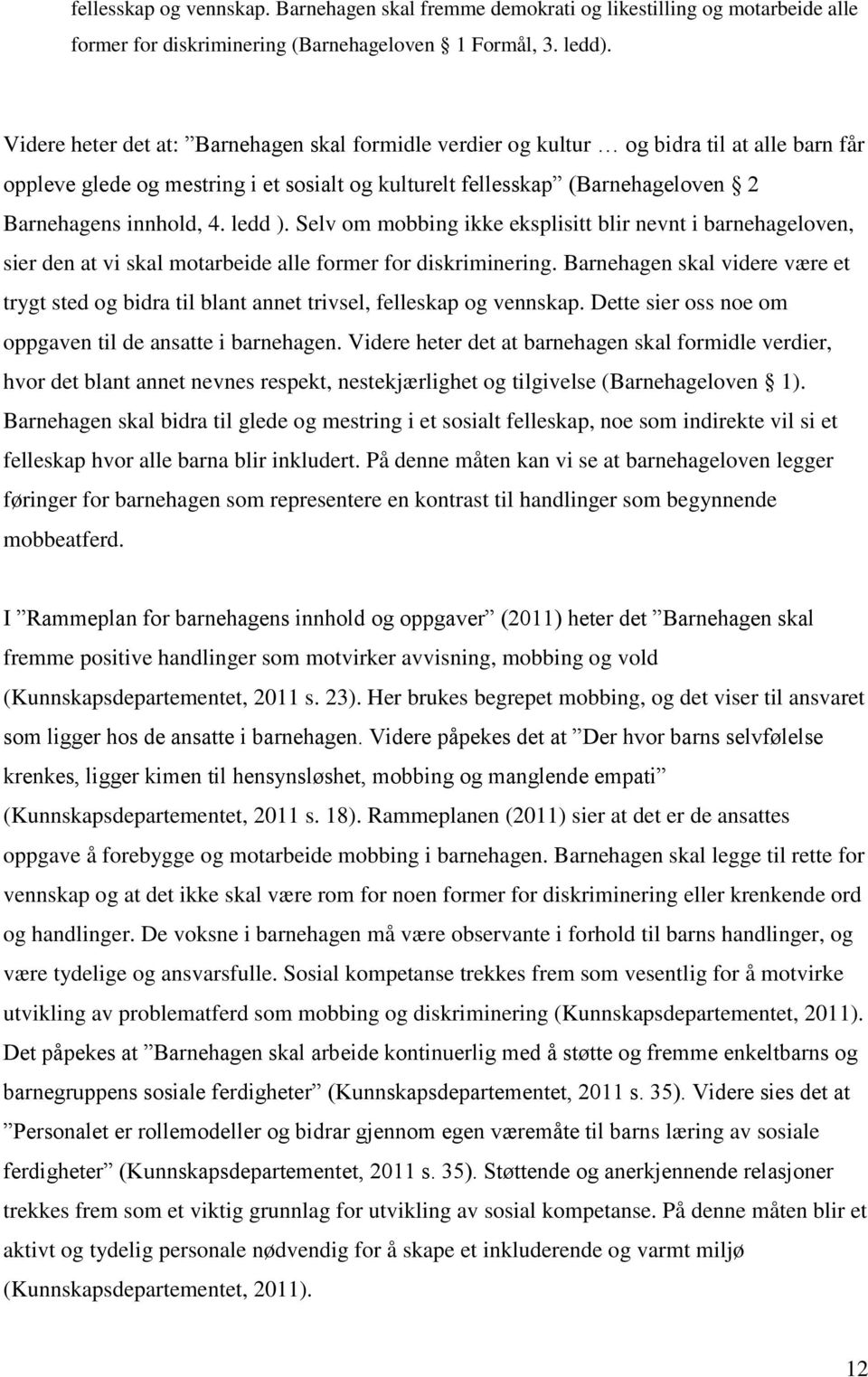 ledd ). Selv om mobbing ikke eksplisitt blir nevnt i barnehageloven, sier den at vi skal motarbeide alle former for diskriminering.