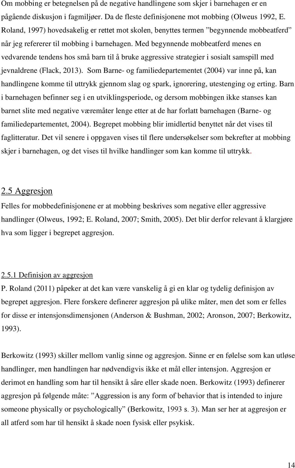 Med begynnende mobbeatferd menes en vedvarende tendens hos små barn til å bruke aggressive strategier i sosialt samspill med jevnaldrene (Flack, 2013).