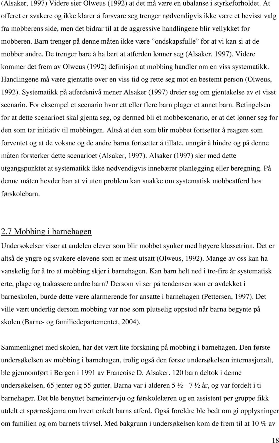 Barn trenger på denne måten ikke være ondskapsfulle for at vi kan si at de mobber andre. De trenger bare å ha lært at atferden lønner seg (Alsaker, 1997).