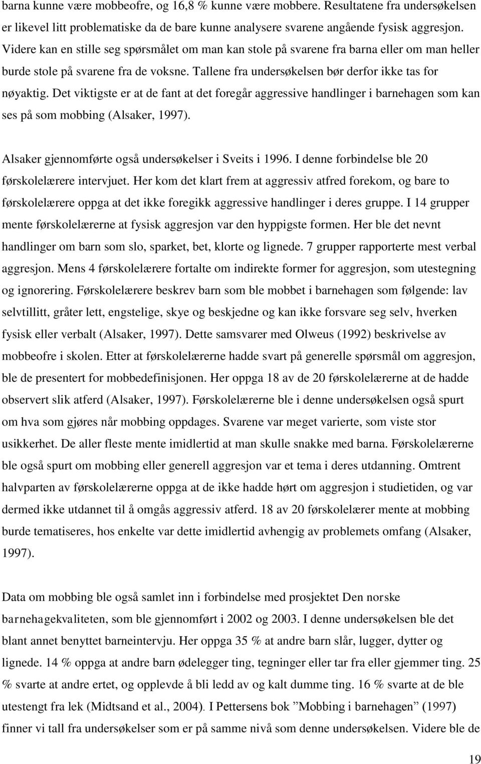 Det viktigste er at de fant at det foregår aggressive handlinger i barnehagen som kan ses på som mobbing (Alsaker, 1997). Alsaker gjennomførte også undersøkelser i Sveits i 1996.