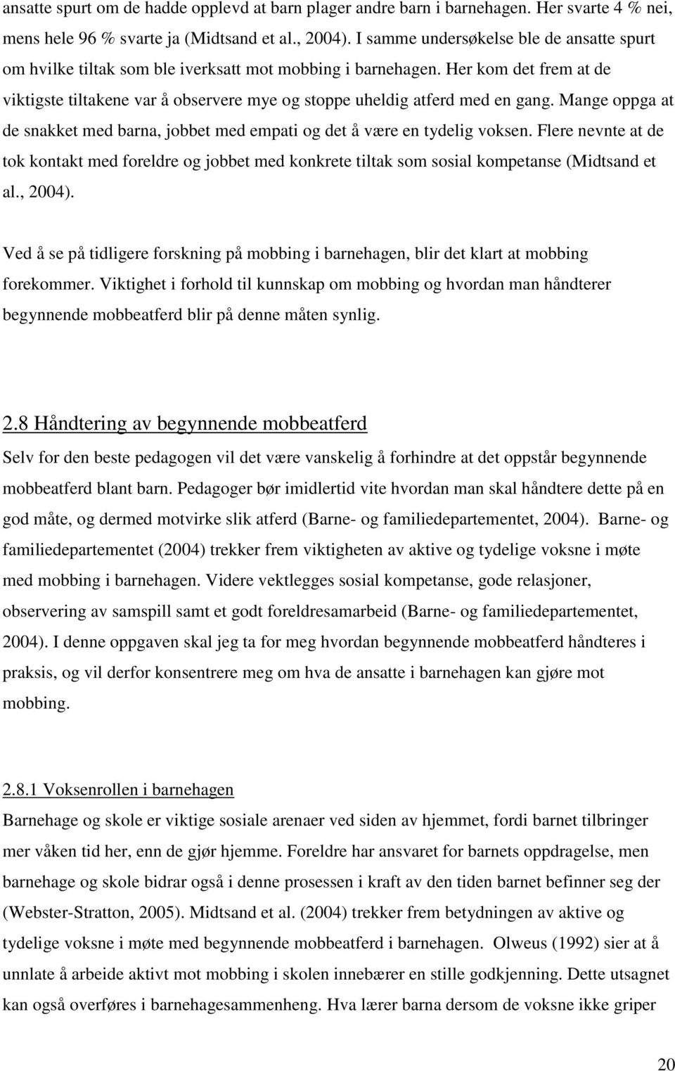 Her kom det frem at de viktigste tiltakene var å observere mye og stoppe uheldig atferd med en gang. Mange oppga at de snakket med barna, jobbet med empati og det å være en tydelig voksen.