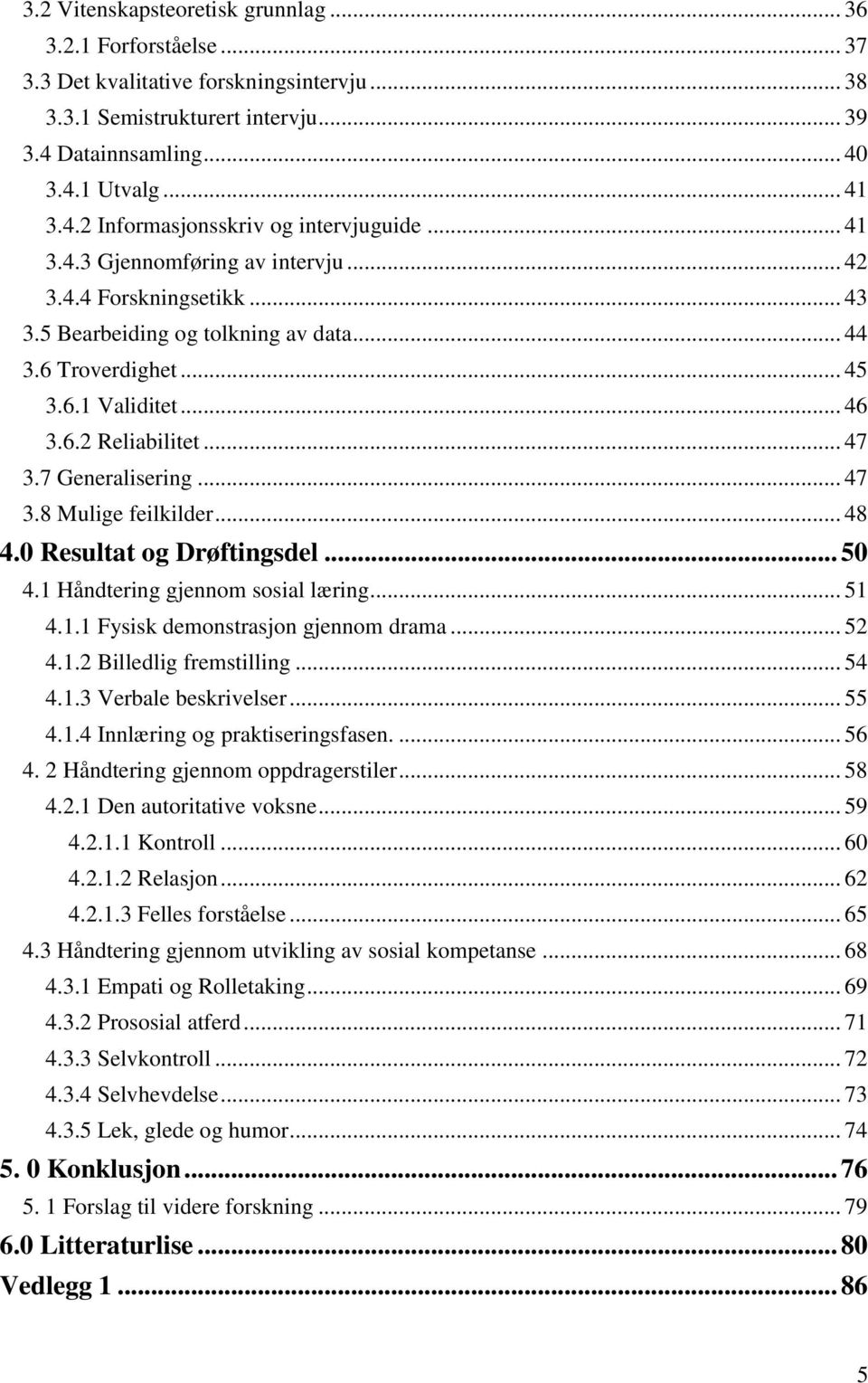 7 Generalisering... 47 3.8 Mulige feilkilder... 48 4.0 Resultat og Drøftingsdel... 50 4.1 Håndtering gjennom sosial læring... 51 4.1.1 Fysisk demonstrasjon gjennom drama... 52 4.1.2 Billedlig fremstilling.