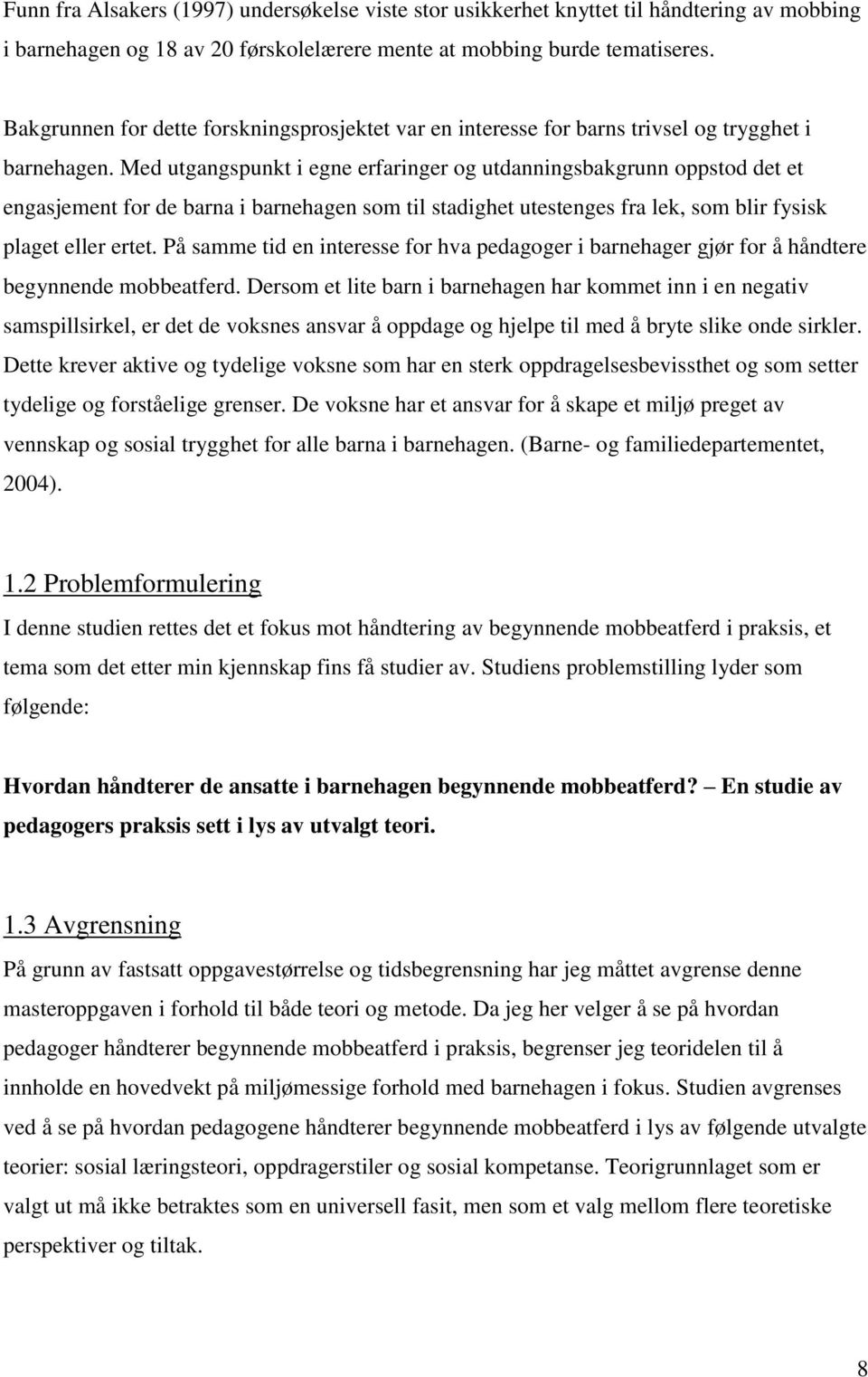 Med utgangspunkt i egne erfaringer og utdanningsbakgrunn oppstod det et engasjement for de barna i barnehagen som til stadighet utestenges fra lek, som blir fysisk plaget eller ertet.