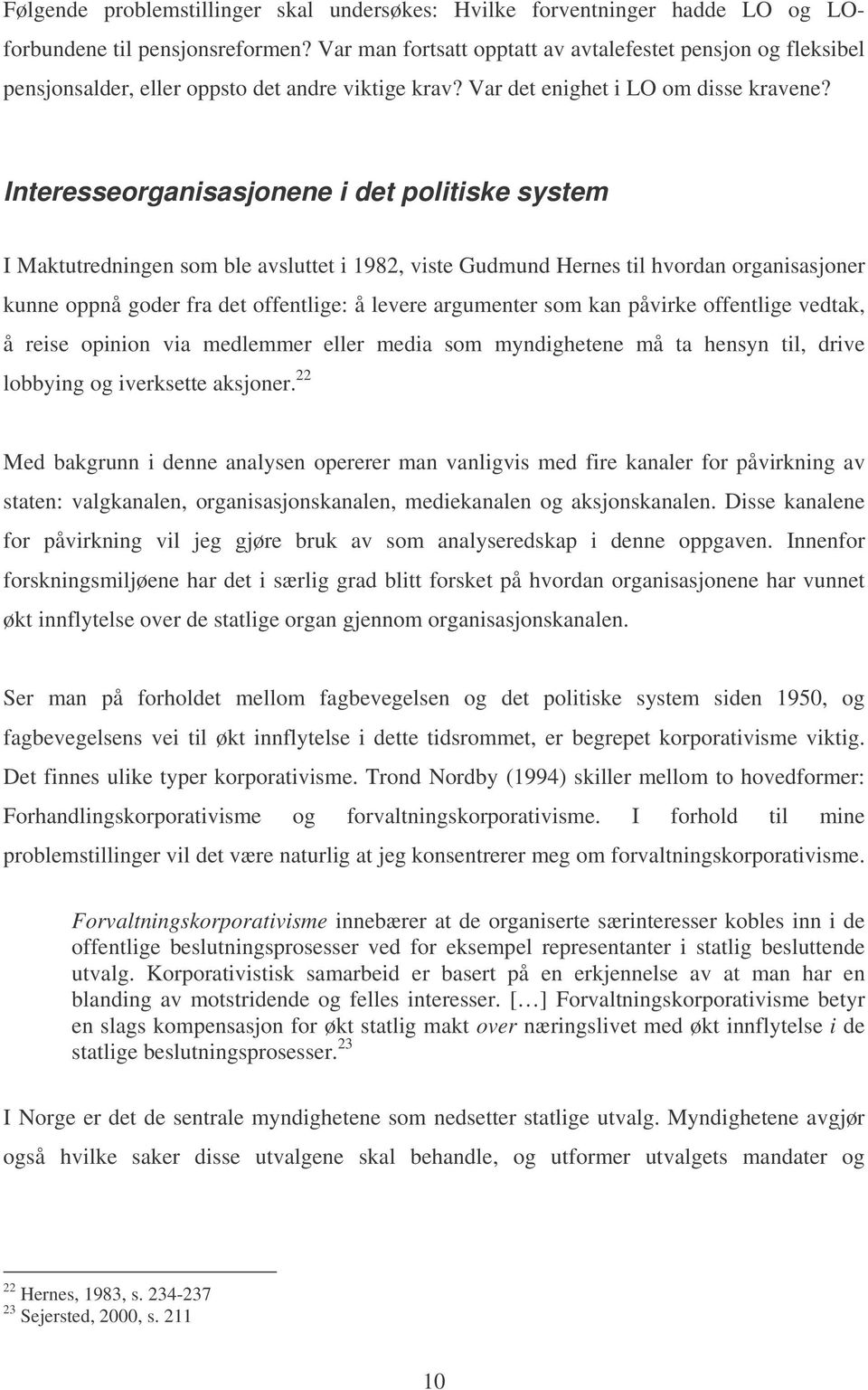 Interesseorganisasjonene i det politiske system I Maktutredningen som ble avsluttet i 1982, viste Gudmund Hernes til hvordan organisasjoner kunne oppnå goder fra det offentlige: å levere argumenter