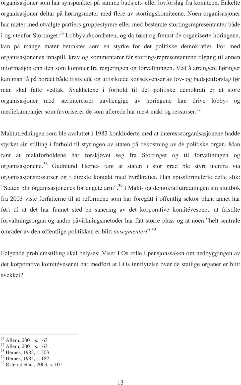 36 Lobbyvirksomheten, og da først og fremst de organiserte høringene, kan på mange måter betraktes som en styrke for det politiske demokratiet.