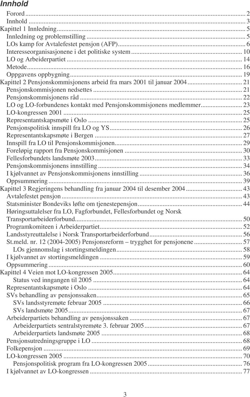 .. 21 Pensjonskommisjonens råd... 22 LO og LO-forbundenes kontakt med Pensjonskommisjonens medlemmer... 23 LO-kongressen 2001... 25 Representantskapsmøte i Oslo.