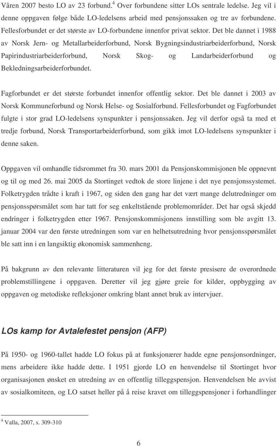 Det ble dannet i 1988 av Norsk Jern- og Metallarbeiderforbund, Norsk Bygningsindustriarbeiderforbund, Norsk Papirindustriarbeiderforbund, Norsk Skog- og Landarbeiderforbund og