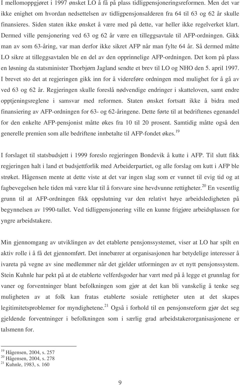 Gikk man av som 63-åring, var man derfor ikke sikret AFP når man fylte 64 år. Så dermed måtte LO sikre at tilleggsavtalen ble en del av den opprinnelige AFP-ordningen.