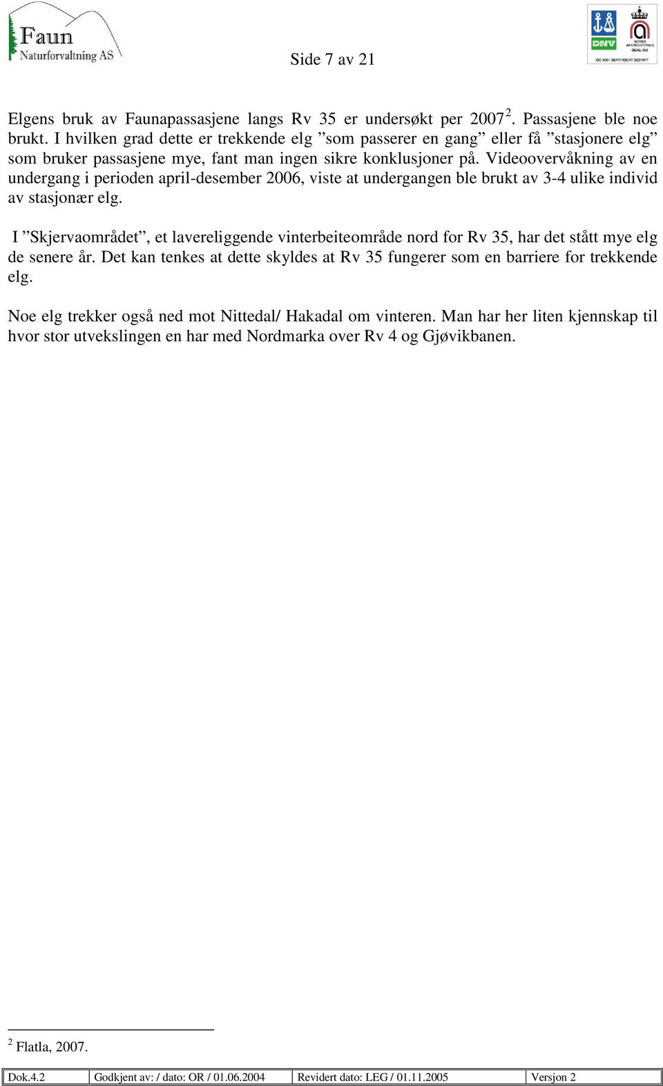 Videoovervåkning av en undergang i perioden april-desember 2006, viste at undergangen ble brukt av 3-4 ulike individ av stasjonær elg.