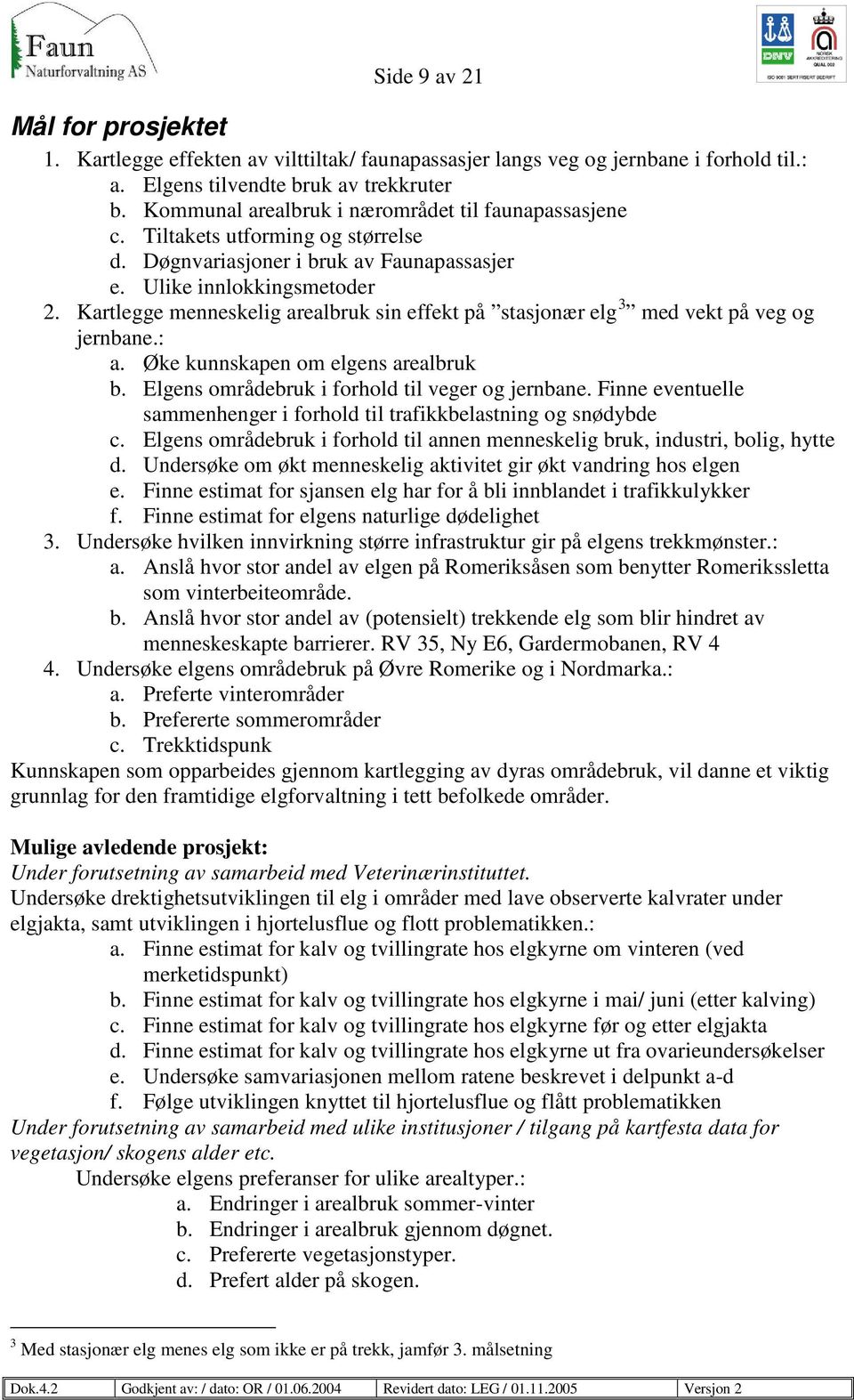 Kartlegge menneskelig arealbruk sin effekt på stasjonær elg 3 med vekt på veg og jernbane.: a. Øke kunnskapen om elgens arealbruk b. Elgens områdebruk i forhold til veger og jernbane.