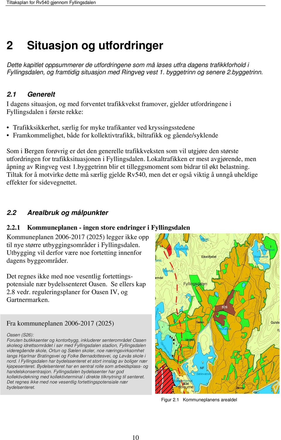 1 Generelt I dagens situasjon, og med forventet trafikkvekst framover, gjelder utfordringene i Fyllingsdalen i første rekke: Trafikksikkerhet, særlig for myke trafikanter ved kryssingsstedene