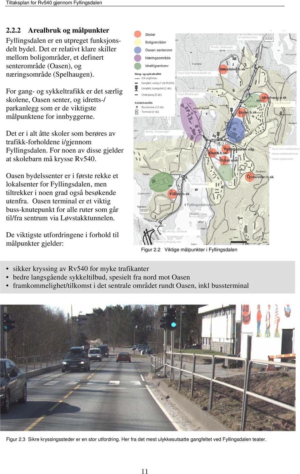 Det er i alt åtte skoler som berøres av trafikk-forholdene i/gjennom Fyllingsdalen. For noen av disse gjelder at skolebarn må krysse Rv540.