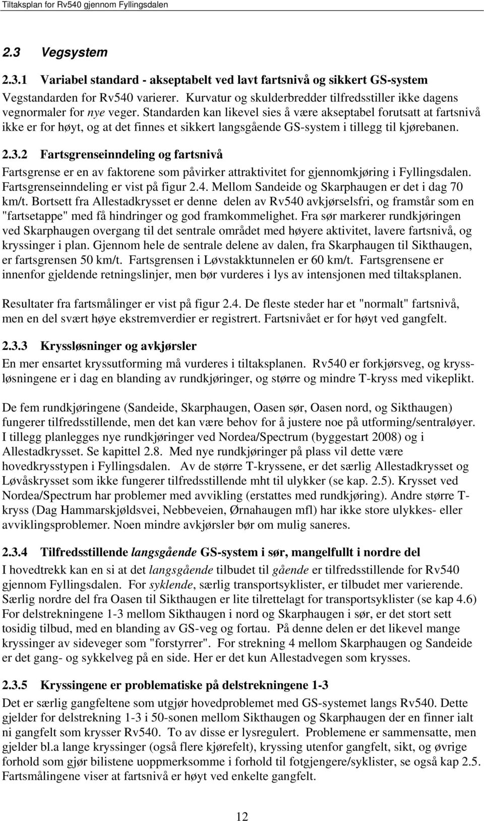 Standarden kan likevel sies å være akseptabel forutsatt at fartsnivå ikke er for høyt, og at det finnes et sikkert langsgående GS-system i tillegg til kjørebanen. 2.3.