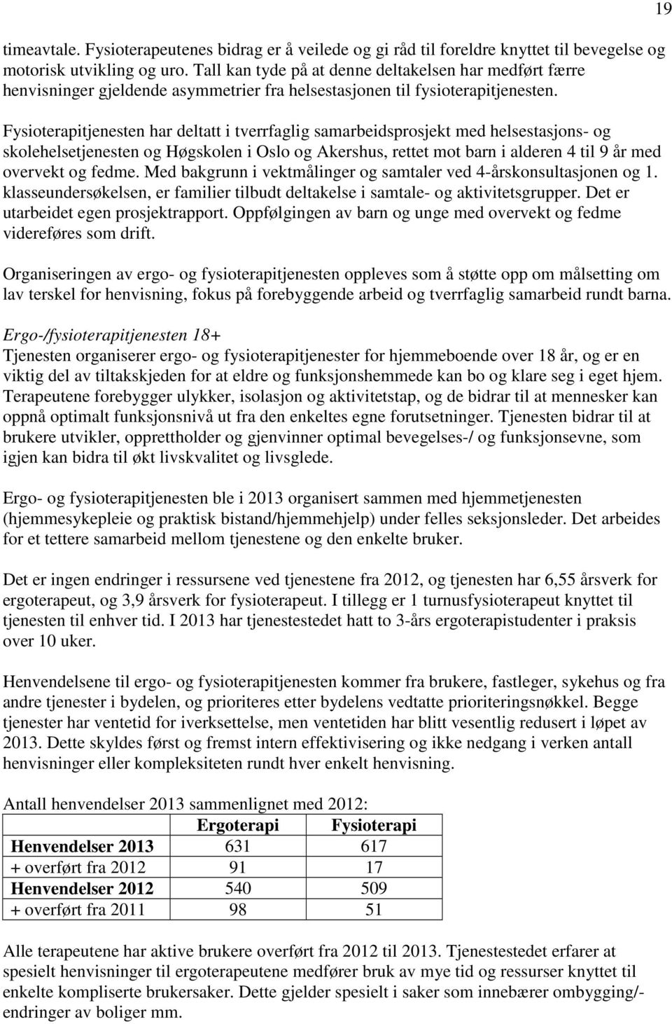 Fysioterapitjenesten har deltatt i tverrfaglig samarbeidsprosjekt med helsestasjons- og skolehelsetjenesten og Høgskolen i Oslo og Akershus, rettet mot barn i alderen 4 til 9 år med overvekt og fedme.