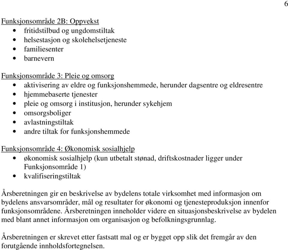 Økonomisk sosialhjelp økonomisk sosialhjelp (kun utbetalt stønad, driftskostnader ligger under Funksjonsområde 1) kvalifiseringstiltak Årsberetningen gir en beskrivelse av bydelens totale virksomhet