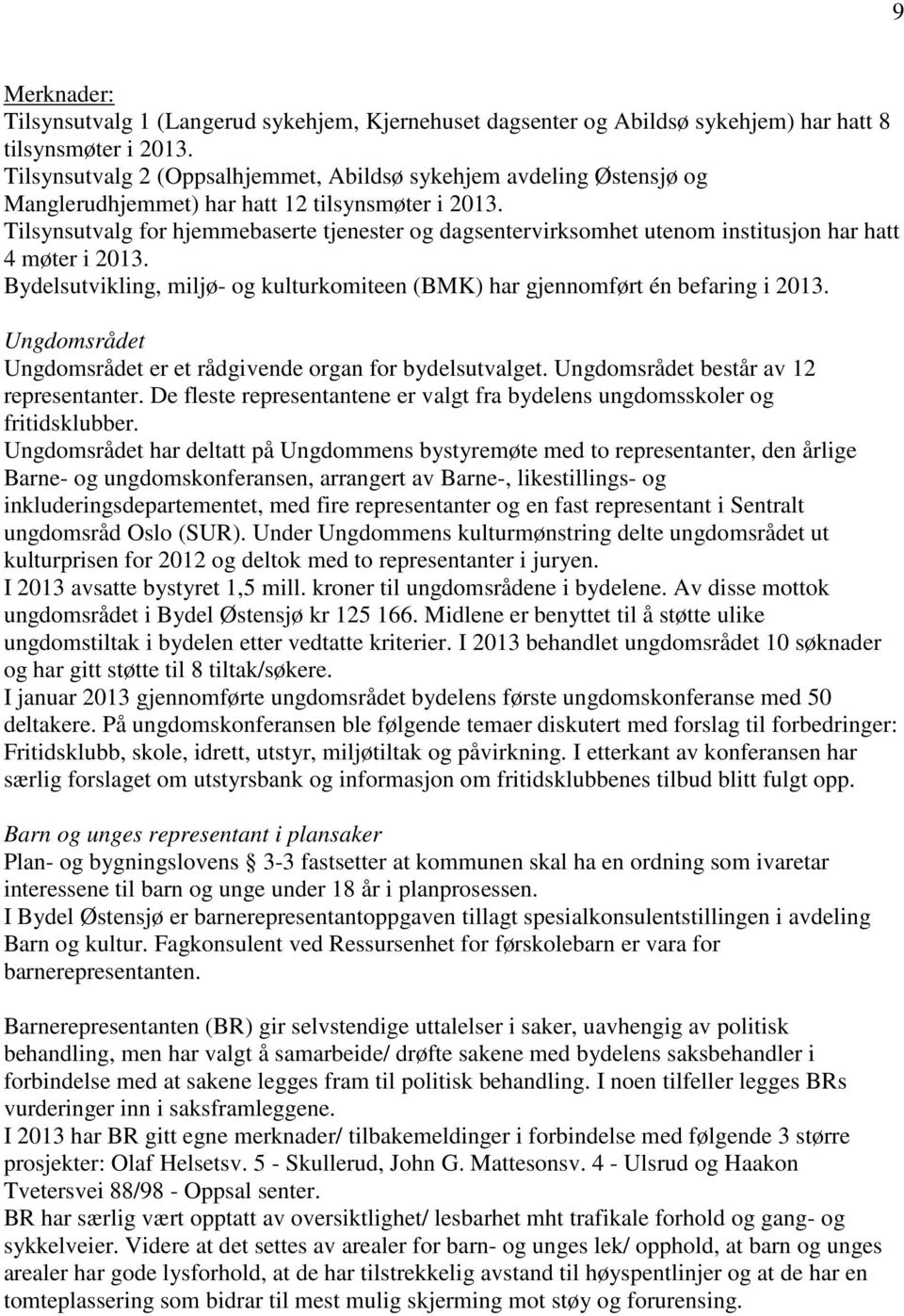 Tilsynsutvalg for hjemmebaserte tjenester og dagsentervirksomhet utenom institusjon har hatt 4 møter i. Bydelsutvikling, miljø- og kulturkomiteen (BMK) har gjennomført én befaring i.