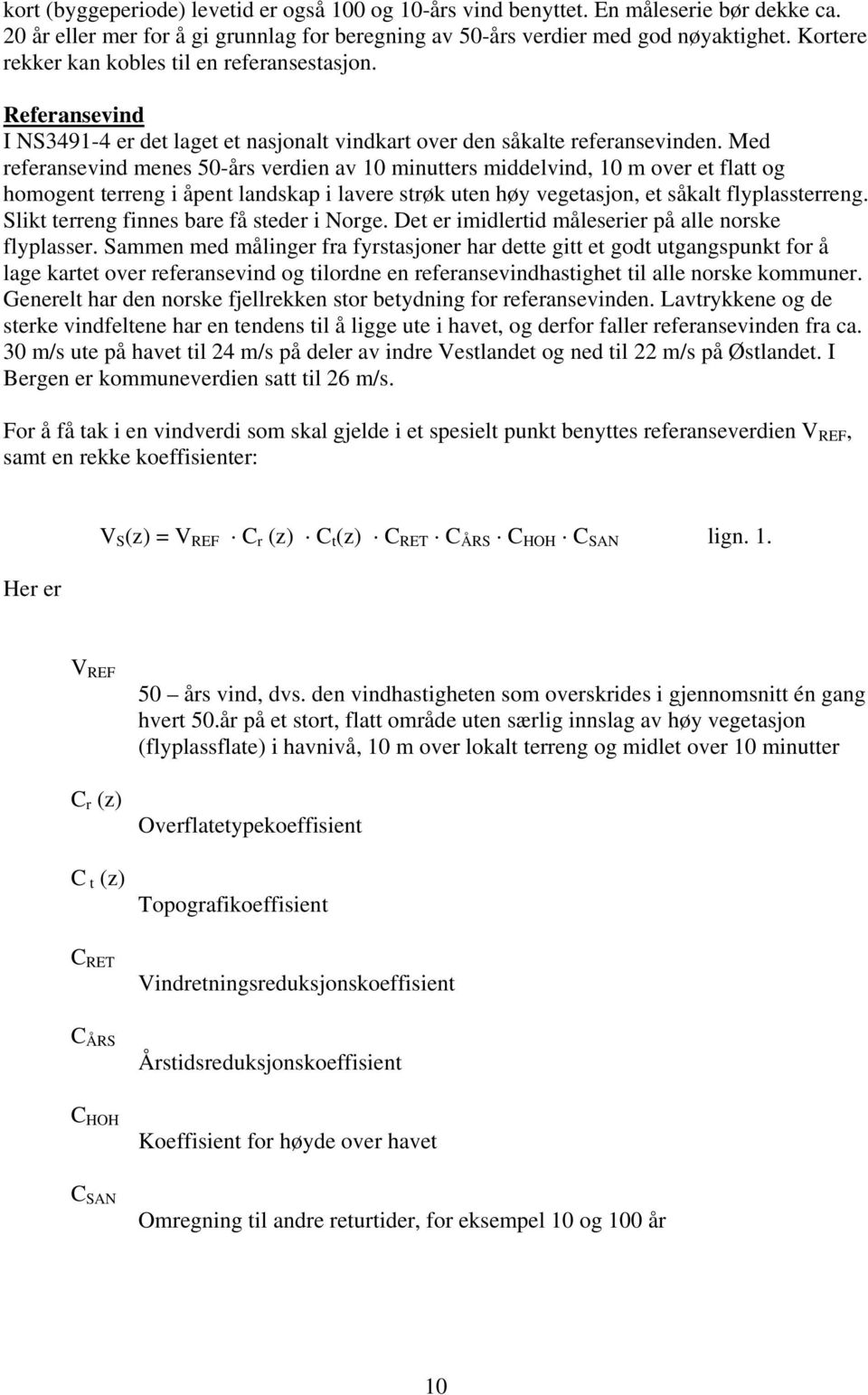 Med referansevind menes 50-års verdien av 10 minutters middelvind, 10 m over et flatt og homogent terreng i åpent landskap i lavere strøk uten høy vegetasjon, et såkalt flyplassterreng.