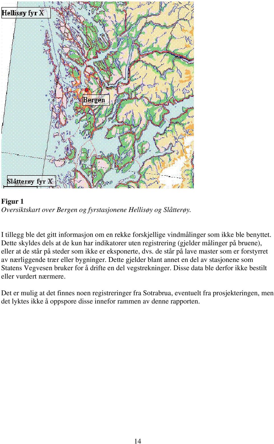 de står på lave master som er forstyrret av nærliggende trær eller bygninger.