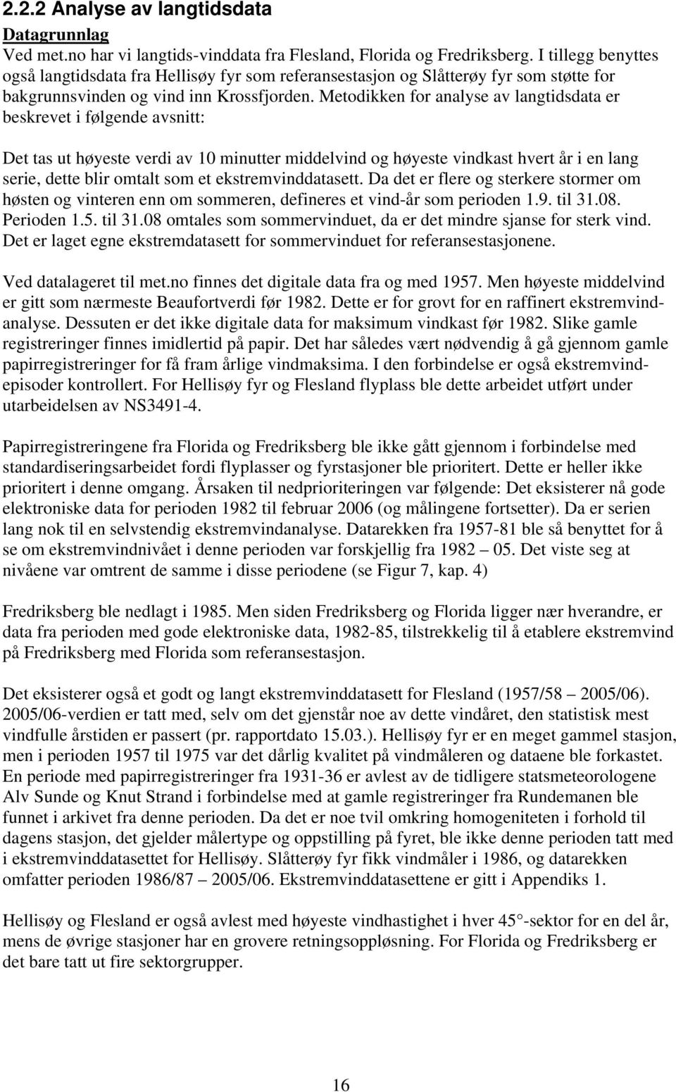 Metodikken for analyse av langtidsdata er beskrevet i følgende avsnitt: Det tas ut høyeste verdi av 10 minutter middelvind og høyeste vindkast hvert år i en lang serie, dette blir omtalt som et