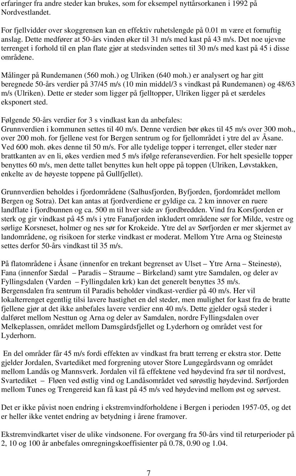 Målinger på Rundemanen (560 moh.) og Ulriken (640 moh.) er analysert og har gitt beregnede 50-års verdier på 37/45 m/s (10 min middel/3 s vindkast på Rundemanen) og 48/63 m/s (Ulriken).