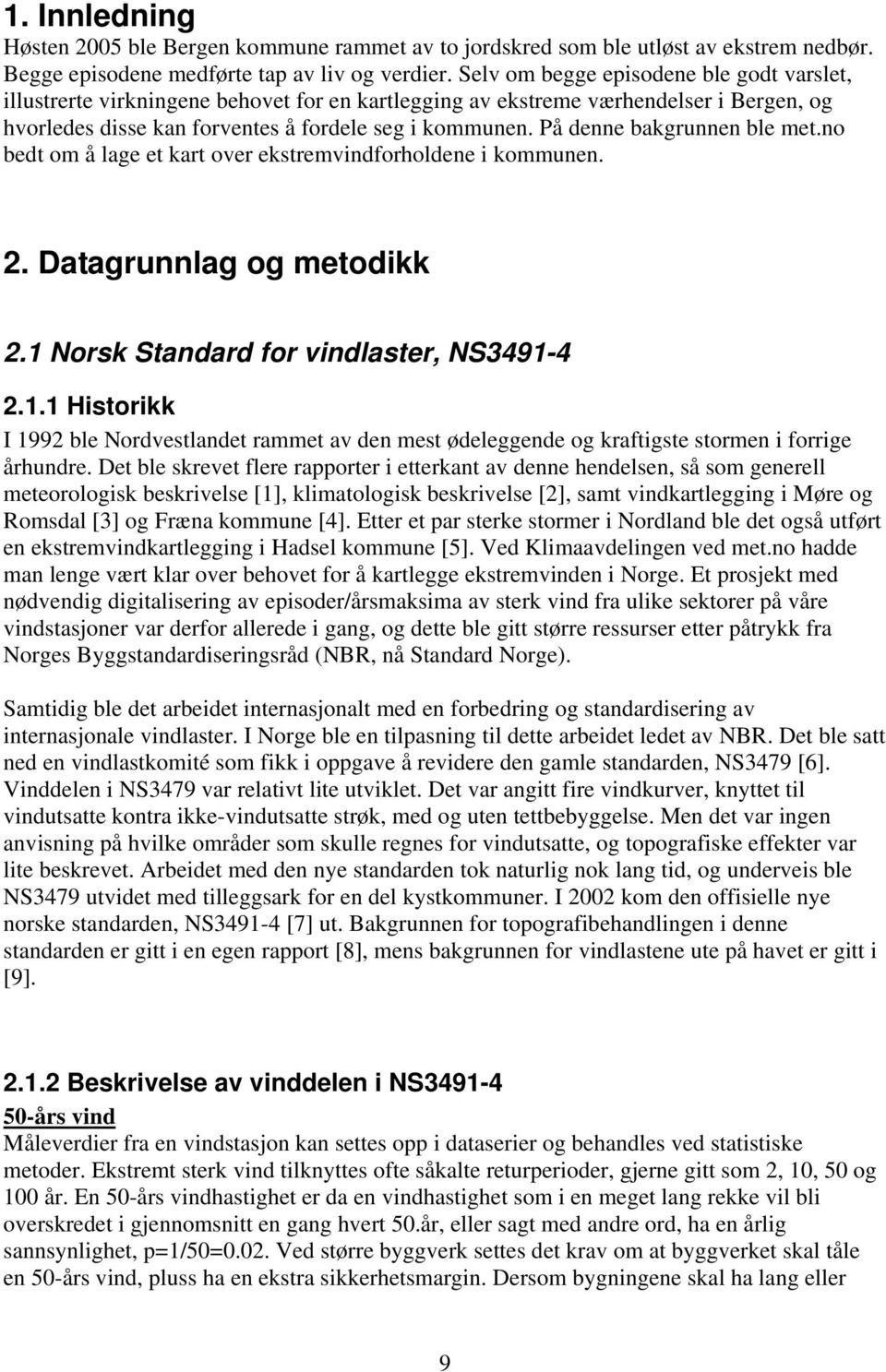 På denne bakgrunnen ble met.no bedt om å lage et kart over ekstremvindforholdene i kommunen. 2. Datagrunnlag og metodikk 2.1 