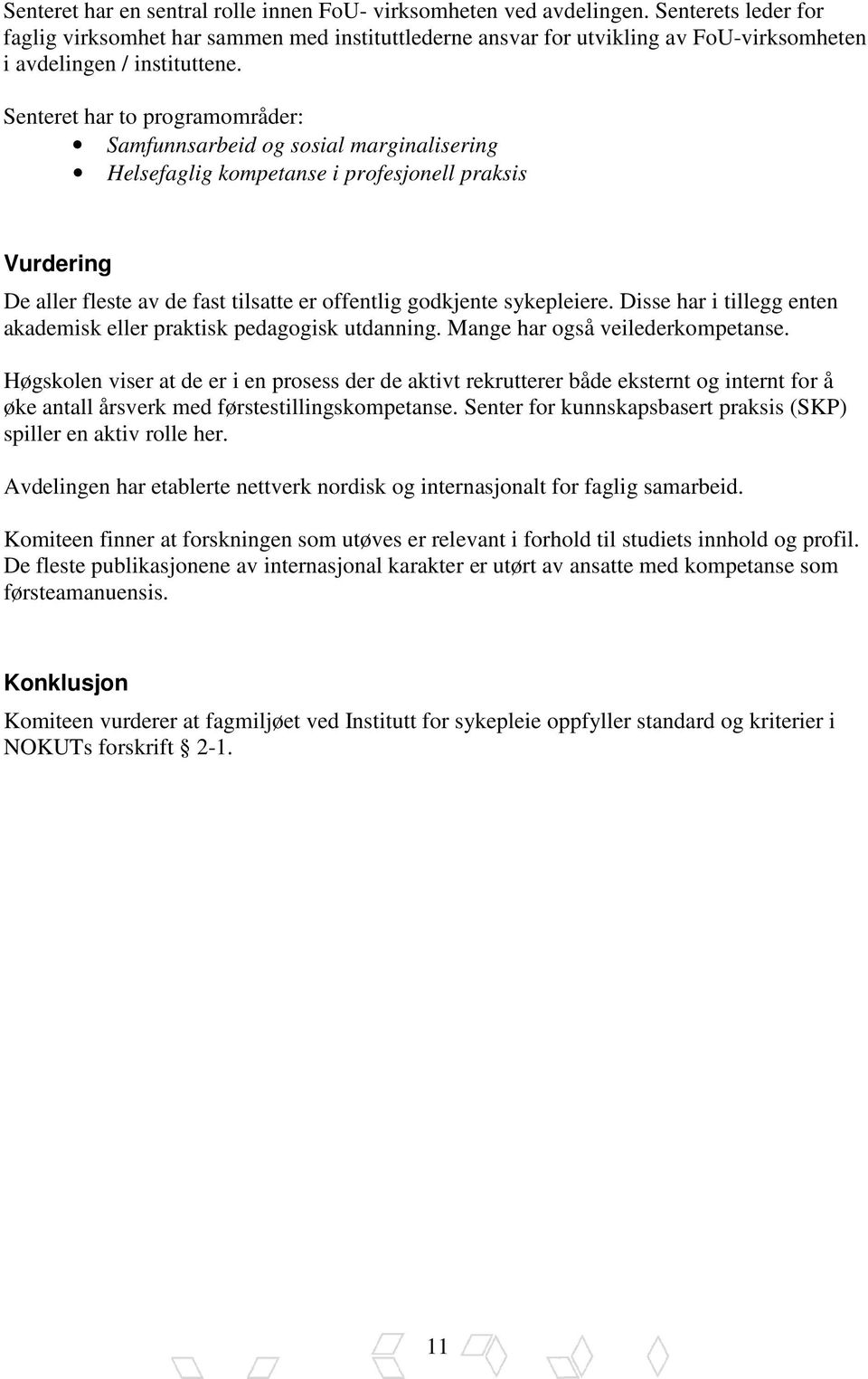 Senteret har to programområder: Samfunnsarbeid og sosial marginalisering Helsefaglig kompetanse i profesjonell praksis Vurdering De aller fleste av de fast tilsatte er offentlig godkjente sykepleiere.