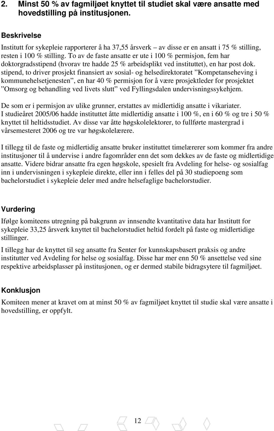 To av de faste ansatte er ute i 100 % permisjon, fem har doktorgradsstipend (hvorav tre hadde 25 % arbeidsplikt ved instituttet), en har post dok.