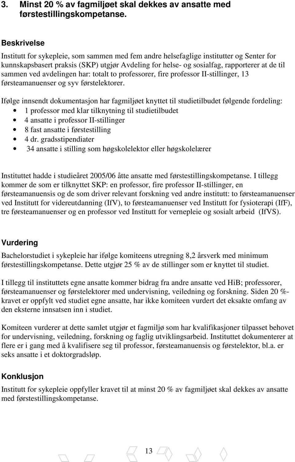 sammen ved avdelingen har: totalt to professorer, fire professor II-stillinger, 13 førsteamanuenser og syv førstelektorer.