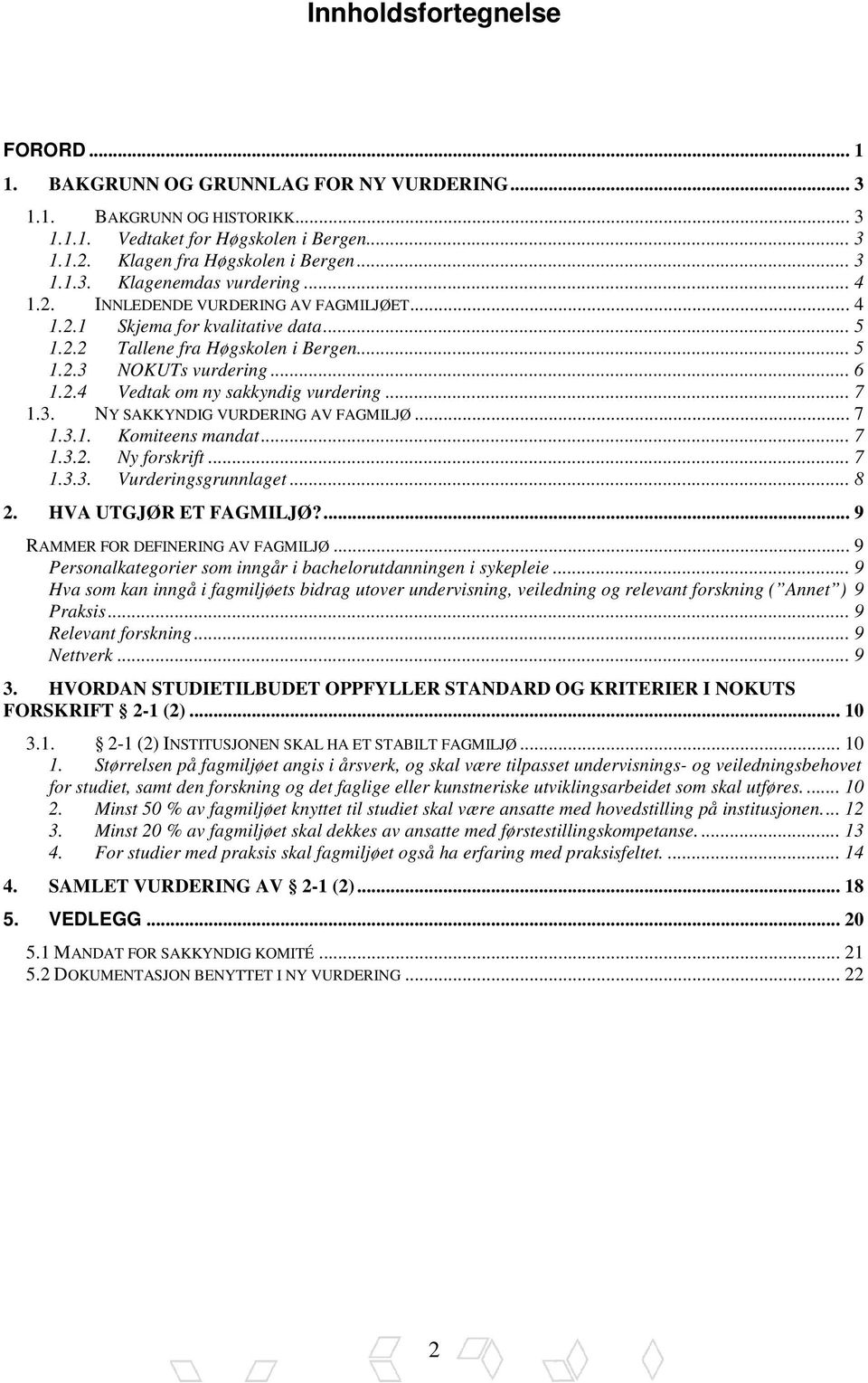 .. 7 1.3. NY SAKKYNDIG VURDERING AV FAGMILJØ... 7 1.3.1. Komiteens mandat... 7 1.3.2. Ny forskrift... 7 1.3.3. Vurderingsgrunnlaget... 8 2. HVA UTGJØR ET FAGMILJØ?... 9 RAMMER FOR DEFINERING AV FAGMILJØ.