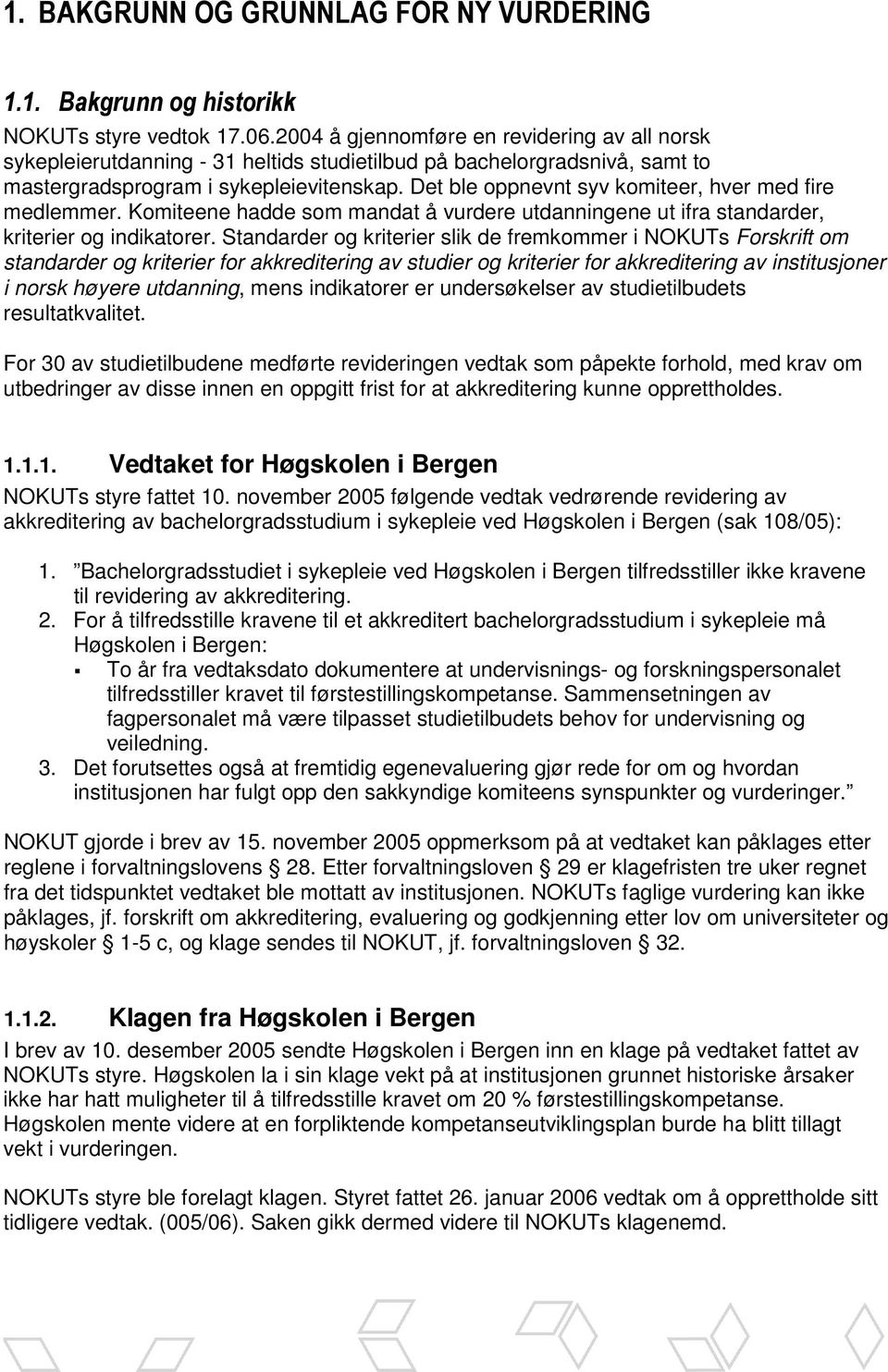 Det ble oppnevnt syv komiteer, hver med fire medlemmer. Komiteene hadde som mandat å vurdere utdanningene ut ifra standarder, kriterier og indikatorer.