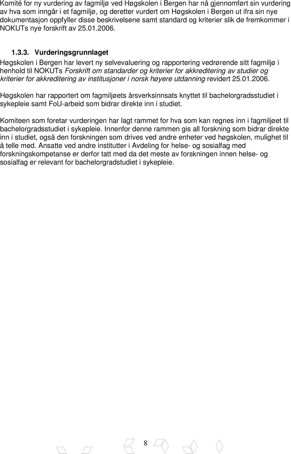 3. Vurderingsgrunnlaget Høgskolen i Bergen har levert ny selvevaluering og rapportering vedrørende sitt fagmiljø i henhold til NOKUTs Forskrift om standarder og kriterier for akkreditering av studier