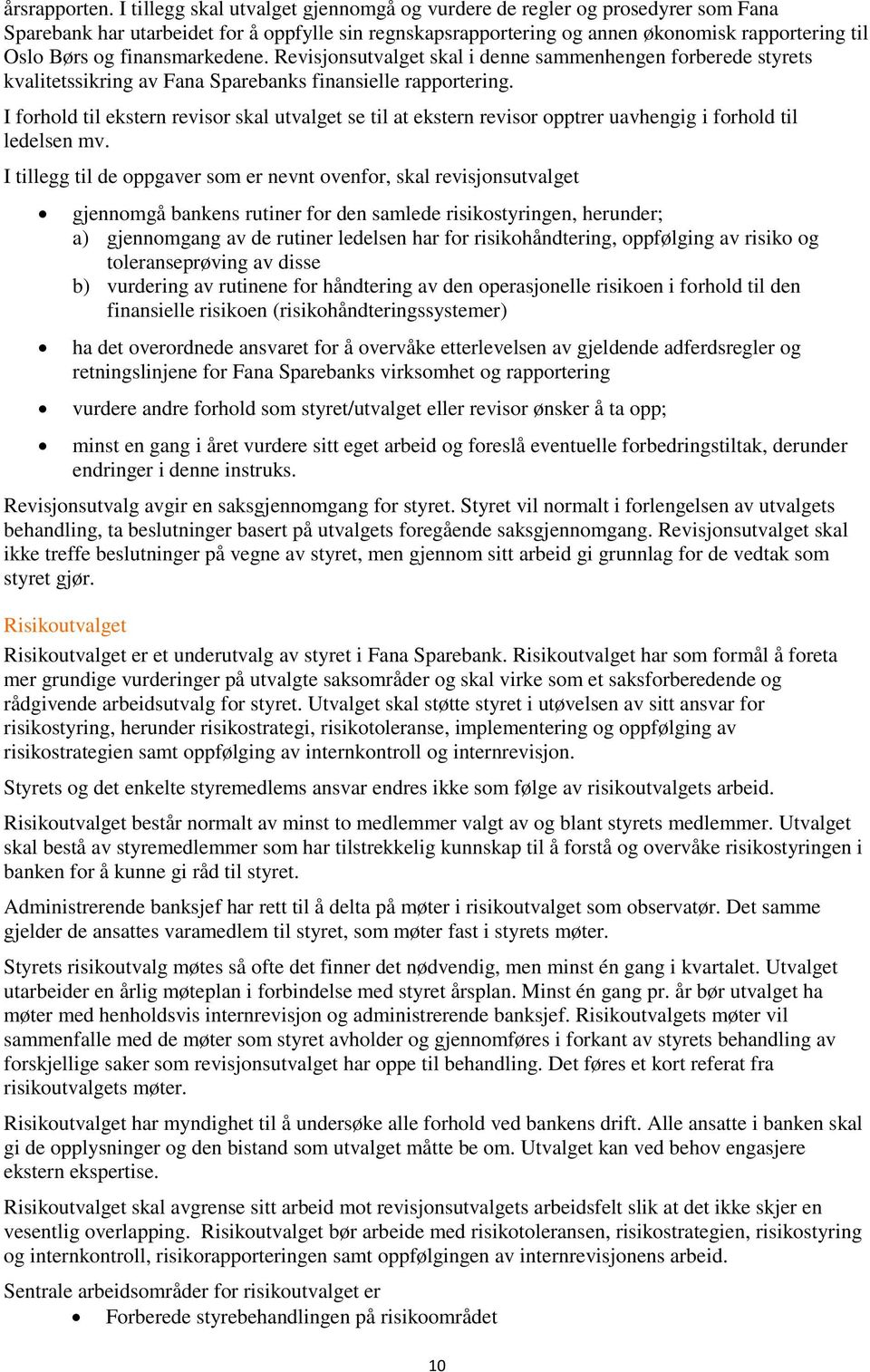 finansmarkedene. Revisjonsutvalget skal i denne sammenhengen forberede styrets kvalitetssikring av Fana Sparebanks finansielle rapportering.