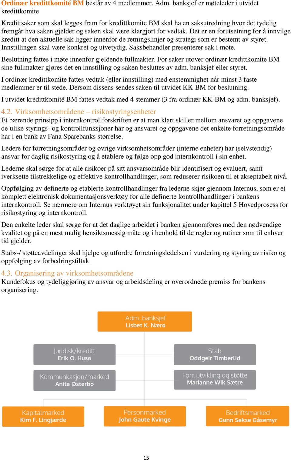 Det er en forutsetning for å innvilge kreditt at den aktuelle sak ligger innenfor de retningslinjer og strategi som er bestemt av styret. Innstillingen skal være konkret og utvetydig.