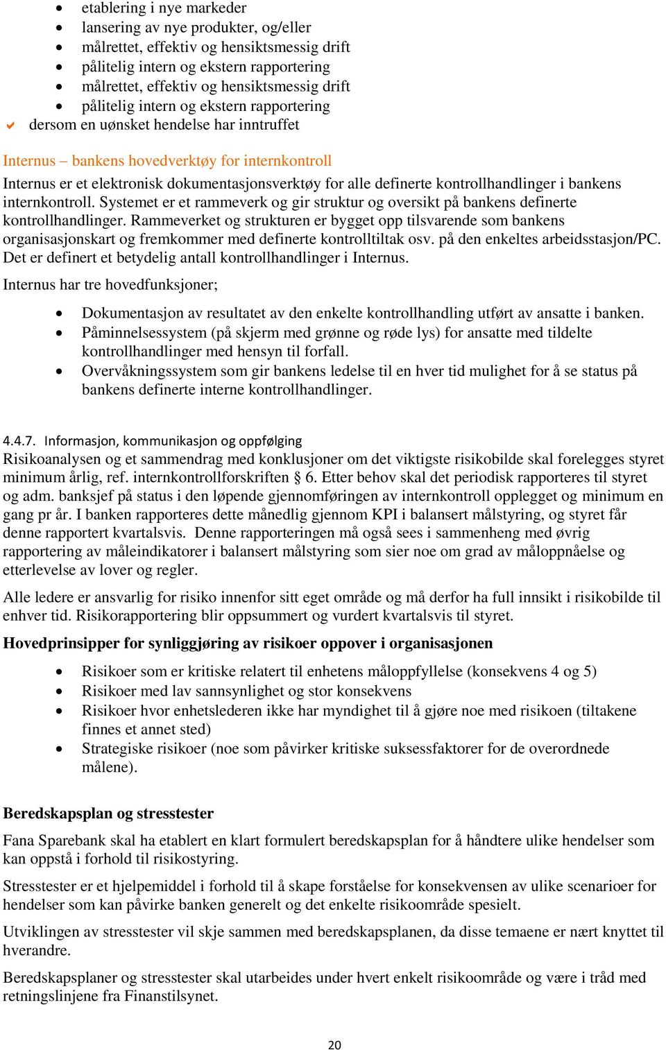 kontrollhandlinger i bankens internkontroll. Systemet er et rammeverk og gir struktur og oversikt på bankens definerte kontrollhandlinger.