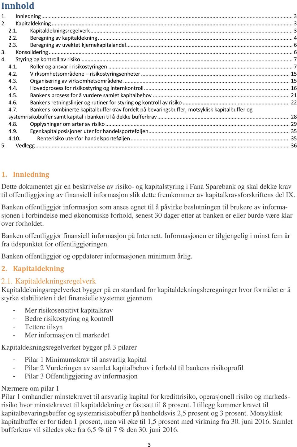 .. 16 4.5. Bankens prosess for å vurdere samlet kapitalbehov... 21 4.6. Bankens retningslinjer og rutiner for styring og kontroll av risiko... 22 4.7.