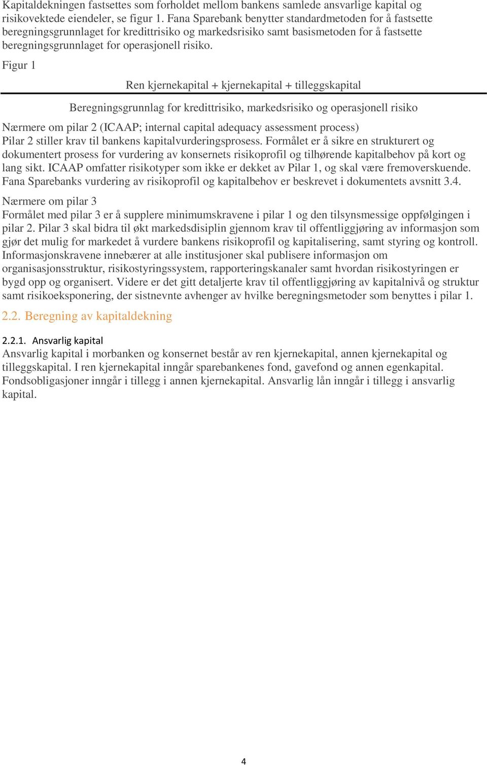 Figur 1 Ren kjernekapital + kjernekapital + tilleggskapital Beregningsgrunnlag for kredittrisiko, markedsrisiko og operasjonell risiko Nærmere om pilar 2 (ICAAP; internal capital adequacy assessment