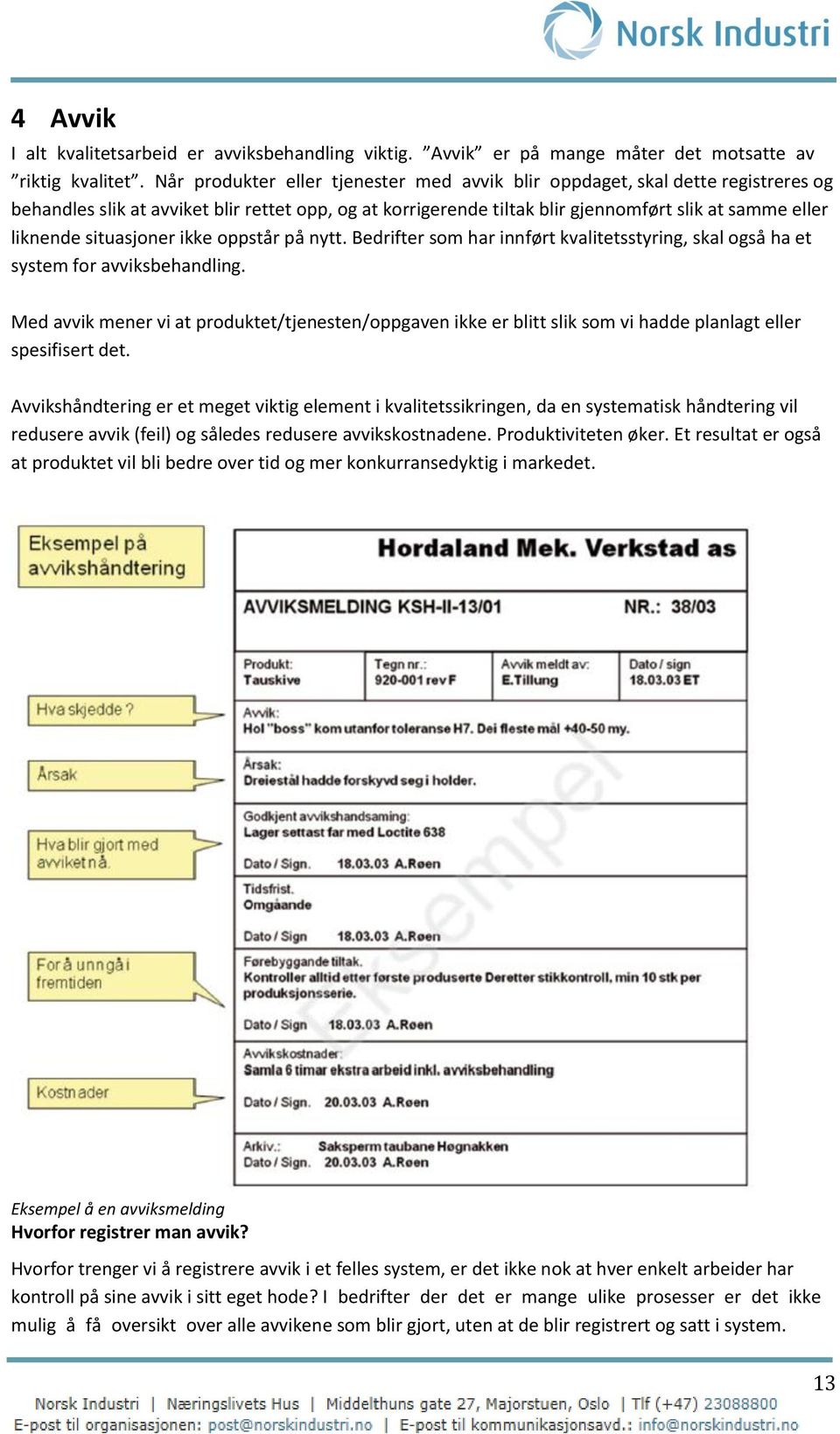 situasjoner ikke oppstår på nytt. Bedrifter som har innført kvalitetsstyring, skal også ha et system for avviksbehandling.