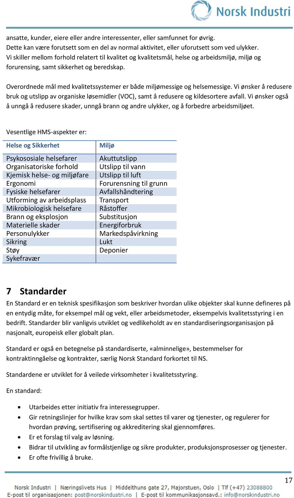 Overordnede mål med kvalitetssystemer er både miljømessige og helsemessige. Vi ønsker å redusere bruk og utslipp av organiske løsemidler (VOC), samt å redusere og kildesortere avfall.