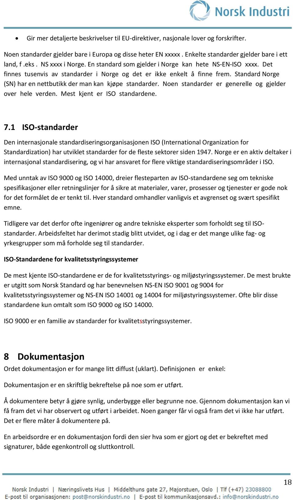 Standard Norge (SN) har en nettbutikk der man kan kjøpe standarder. Noen standarder er generelle og gjelder over hele verden. Mest kjent er ISO standardene. 7.