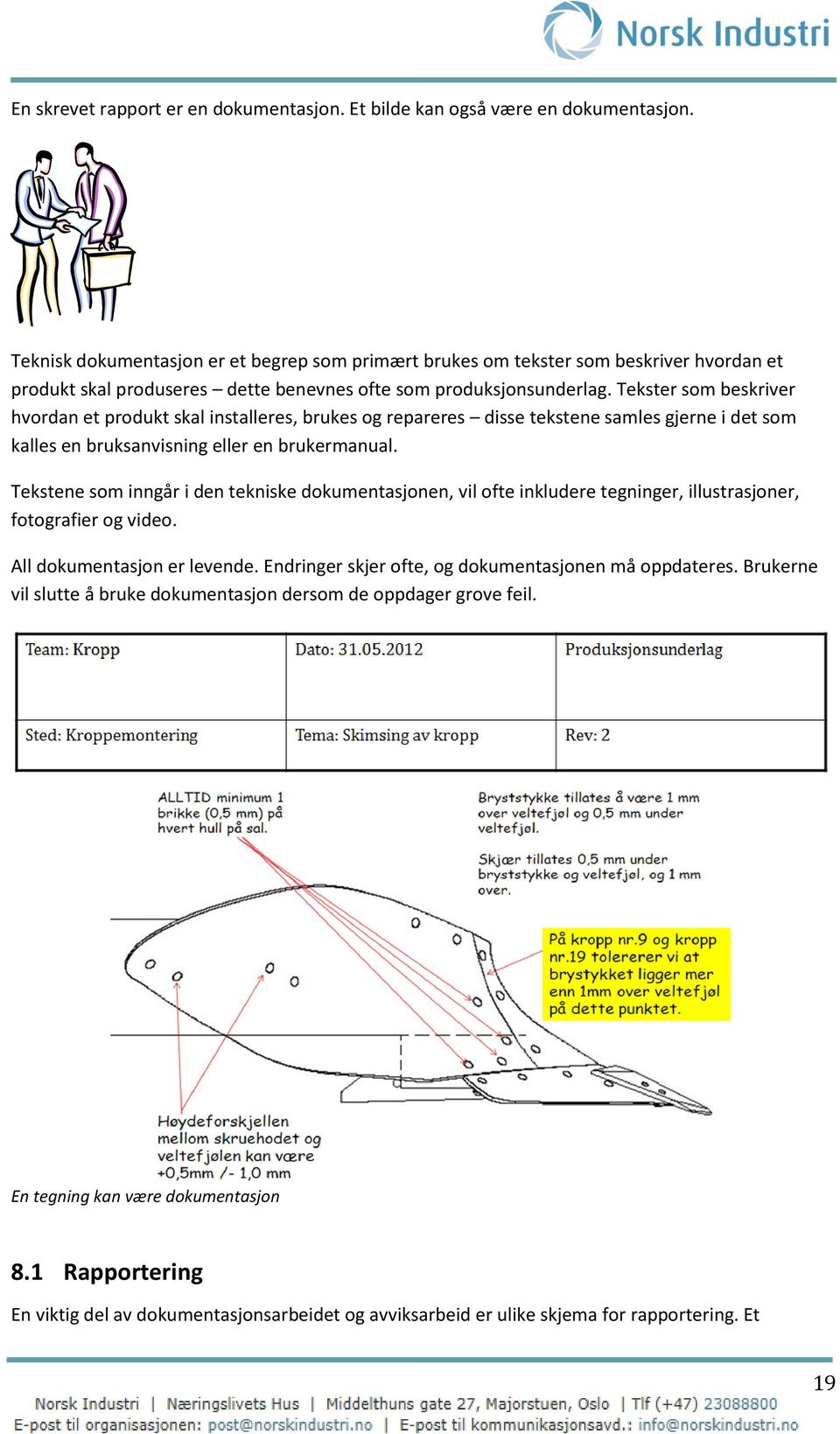 Tekster som beskriver hvordan et produkt skal installeres, brukes og repareres disse tekstene samles gjerne i det som kalles en bruksanvisning eller en brukermanual.