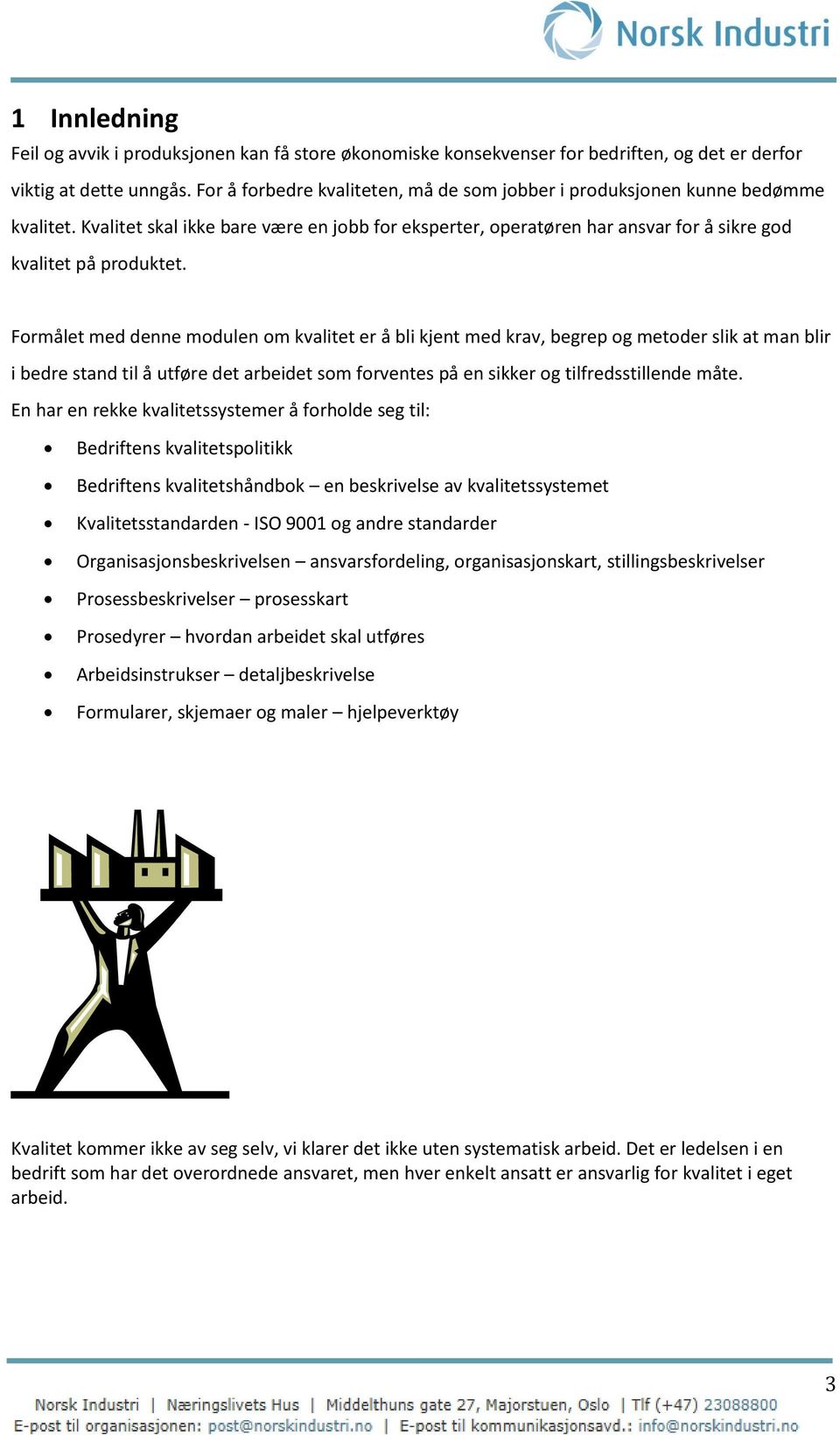 Formålet med denne modulen om kvalitet er å bli kjent med krav, begrep og metoder slik at man blir i bedre stand til å utføre det arbeidet som forventes på en sikker og tilfredsstillende måte.