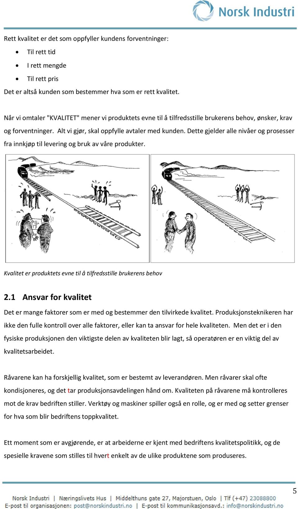 Dette gjelder alle nivåer og prosesser fra innkjøp til levering og bruk av våre produkter. Kvalitet er produktets evne til å tilfredsstille brukerens behov 2.