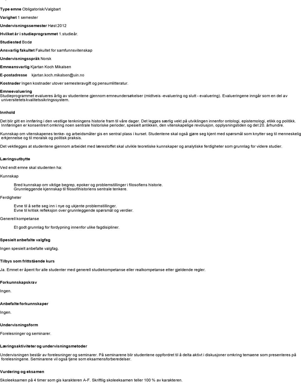 Emneevaluering Studieprogrammet evalueres årlig av studentene gjennom emneundersøkelser (midtveis -evaluering og slutt - evaluering).